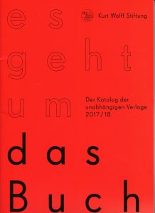 Kurt Wolff Stiftung - Es geht um das Buch (Katalog der unabhängigen Verlage 2017/18)