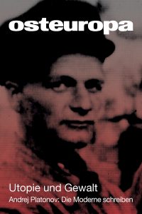 Utopie und Gewalt - Andrej Platonow: Die Utopie schreiben (Spezialnummer der Zeitschrift Osteuropa, 2016)