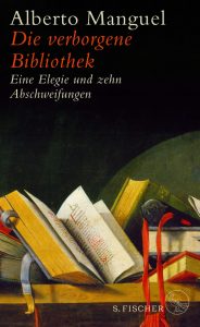 Alberto Manguel: Die verborgene Bibliothek (S. Fischer, 2018)