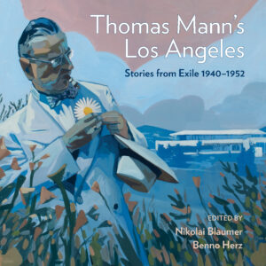 Thomas Mann's Los Angeles (Angel City Press, 2022)